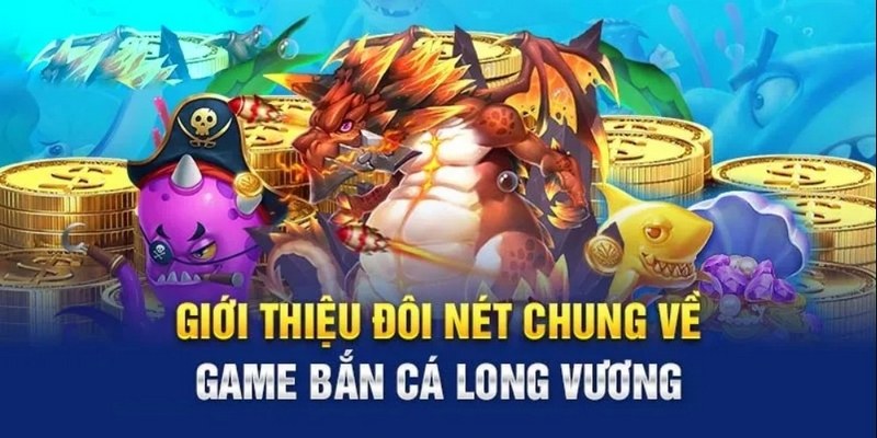 Giới thiệu Bắn cá Long Vương cùng các thông tin sơ lược