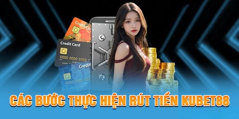 Các bước rút tiền Kubet88 chi tiết, dễ thực hiện