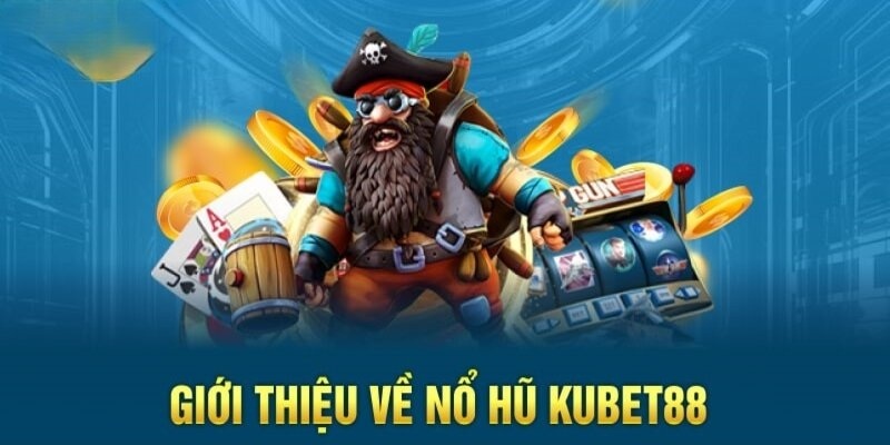 Tìm hiểu tổng quan về hình thức đầu tư nổ hũ Kubet88