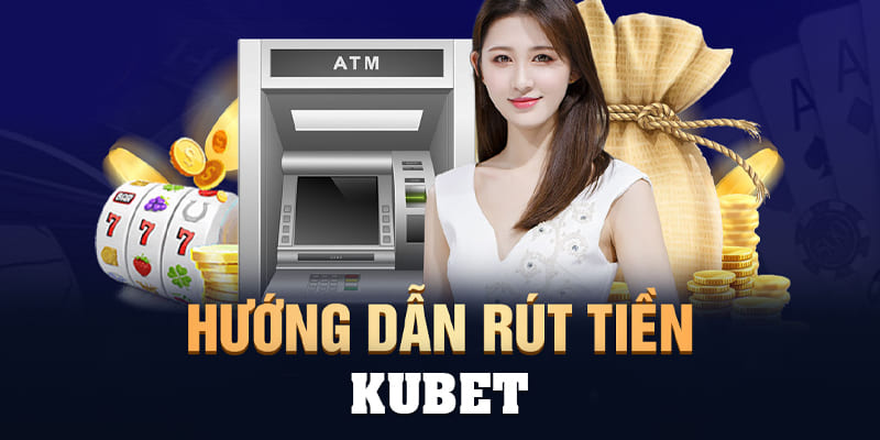 Rút tiền Kubet88 và những điều kiện quan trọng