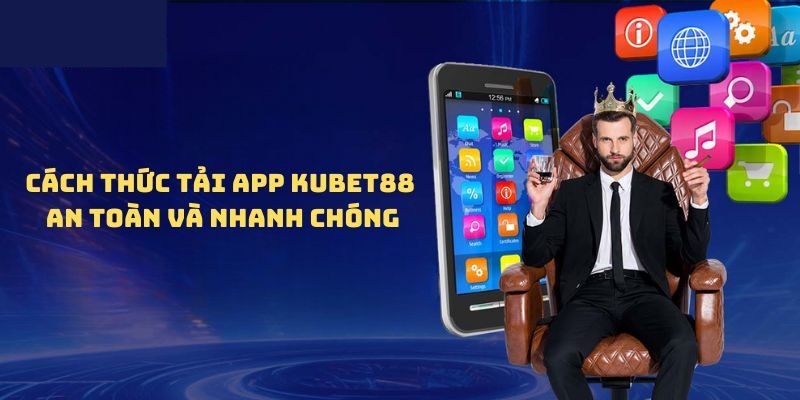 Các bước tải app Kubet88 chi tiết cho newbie