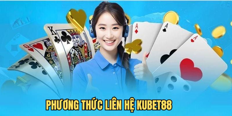 Các phương thức liên hệ Kubet88 được ưa chuộng